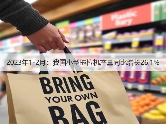 2023年1-2月:我国小型拖拉机产量同比增长26.1%(图3) 2023年1-2月:我国小型拖拉机产量同比增长26.1%(图3)