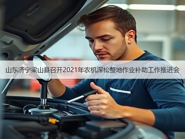 山东济宁梁山县召开2021年农机深松整地作业补助工作推进会(图2) 山东济宁梁山县召开2021年农机深松整地作业补助工作推进会(图2)