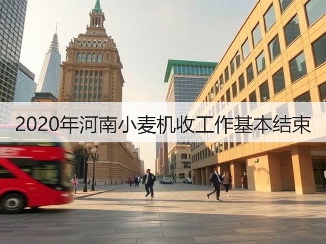 2020年河南小麦机收工作基本结束(图1) 2020年河南小麦机收工作基本结束(图1)