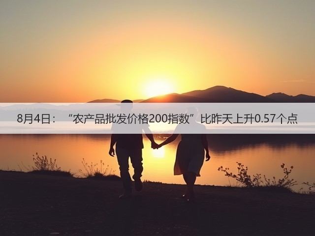 8月4日:“农产品批发价格200指数”比昨天上升0.57个点(图2) 8月4日:“农产品批发价格200指数”比昨天上升0.57个点(图2)