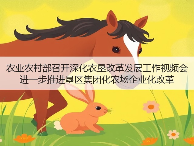 农业农村部召开深化农垦改革发展工作视频会 进一步推进垦区集团化农场企业化改革(图3) 农业农村部召开深化农垦改革发展工作视频会 进一步推进垦区集团化农场企业化改革(图3)