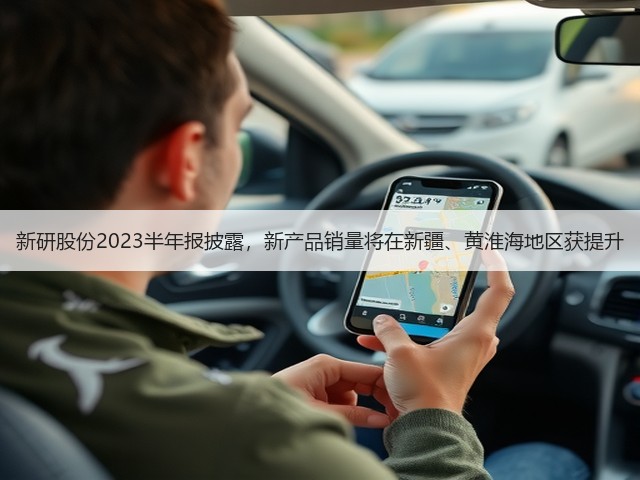 新研股份2023半年报披露,新产品销量将在新疆、黄淮海地区获提升(图3) 新研股份2023半年报披露,新产品销量将在新疆、黄淮海地区获提升(图3)