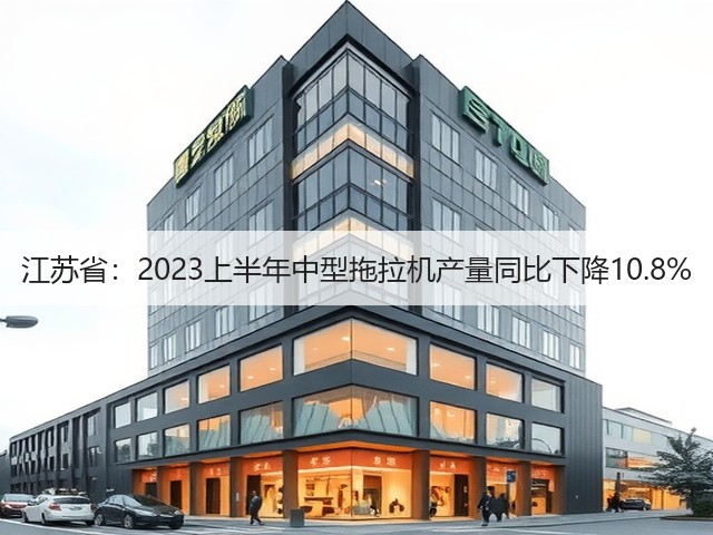 江苏省：2023上半年中型拖拉机产量同比下降10.8%(图2)