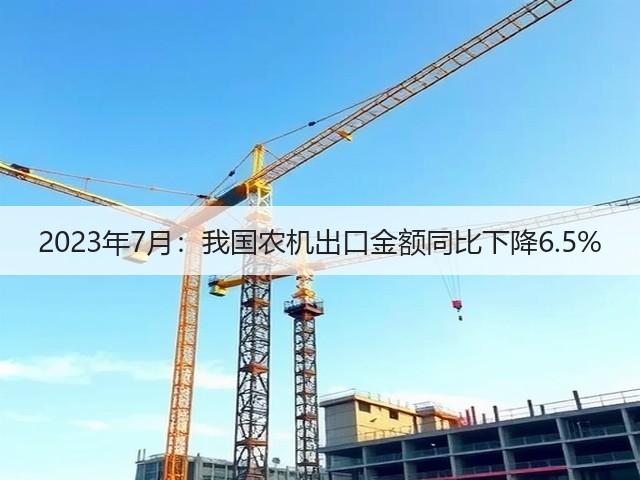2023年7月：我国农机出口金额同比下降6.5%(图3)