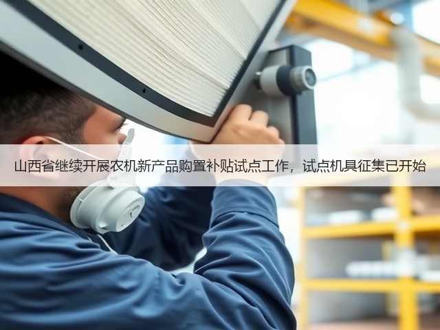 山西省继续开展农机新产品购置补贴试点工作,试点机具征集已开始(图3) 山西省继续开展农机新产品购置补贴试点工作,试点机具征集已开始(图3)