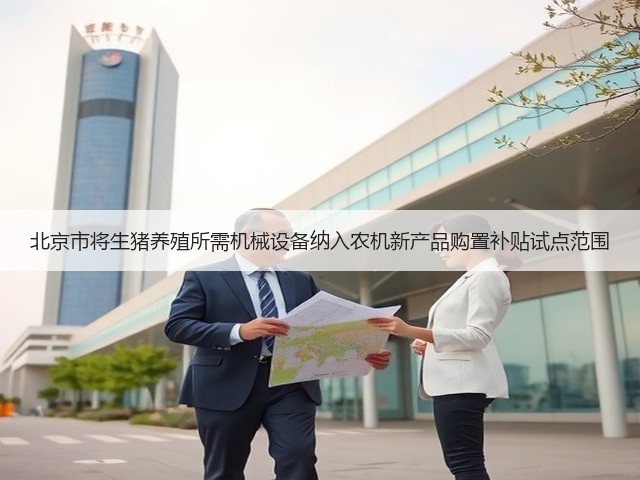 北京市将生猪养殖所需机械设备纳入农机新产品购置补贴试点范围(图1) 北京市将生猪养殖所需机械设备纳入农机新产品购置补贴试点范围(图1)