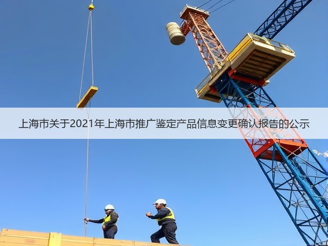 上海市关于2021年上海市推广鉴定产品信息变更确认报告的公示(图2) 上海市关于2021年上海市推广鉴定产品信息变更确认报告的公示(图2)