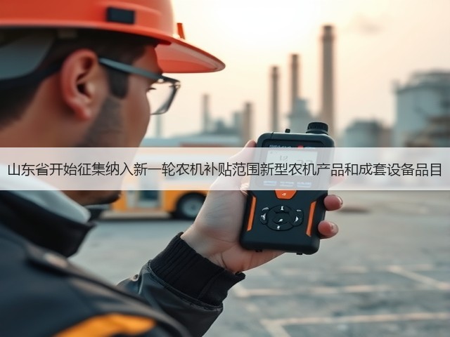 山东省开始征集纳入新一轮农机补贴范围新型农机产品和成套设备品目(图1) 山东省开始征集纳入新一轮农机补贴范围新型农机产品和成套设备品目(图1)